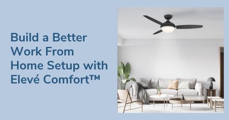 Build a Better Work-From-Home Setup with Elevé Comfort™ Ceiling Fans