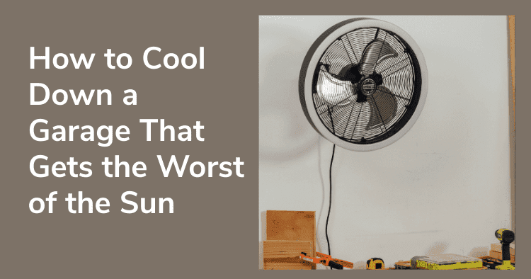 West Facing House? Here’s How to Cool Down a Garage That Gets the Worst of the Sun