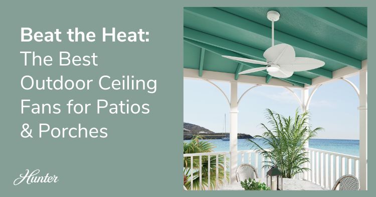 Beat the Heat: Best Outdoor Ceiling Fans for Patios and Porches