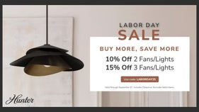 Labor Day Sale. Buy More, Save More. 10% off 2 Fans/Lights or 15% Off 3 Fans/Lights. Use code: LABORDAY25