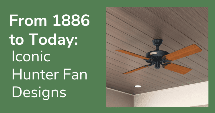From 1886 to Today: Iconic Hunter Fan Designs