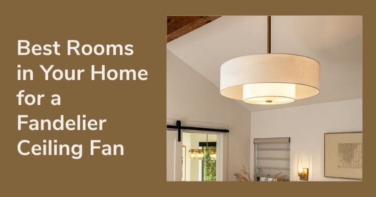 Best Rooms in Your Home for a Fandeliers