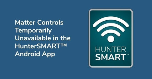 Matter Controls Temporarily Unavailable in the HunterSMART™ Android App