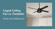 Caged Ceiling Fan vs. Fandelier: What’s the Difference?