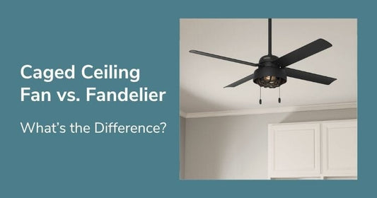 Caged Ceiling Fan vs. Fandelier: What’s the Difference?