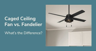 Caged Ceiling Fan vs. Fandelier: What’s the Difference?