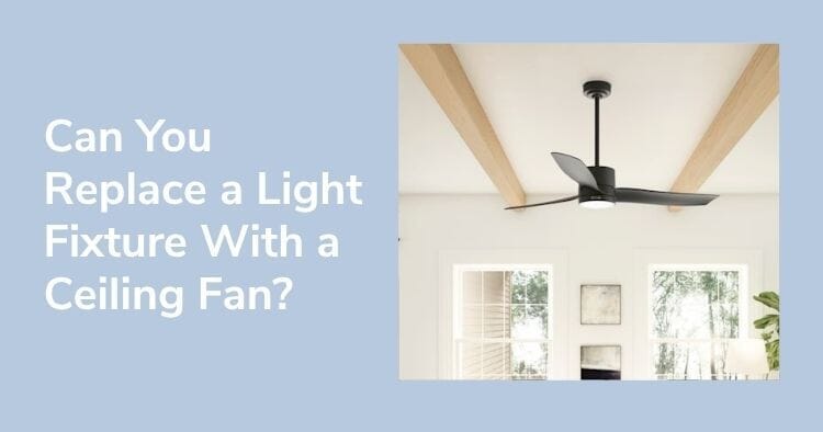 Can You Replace a Light Fixture With a Ceiling Fan?