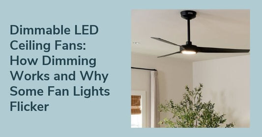 Dimmable LED Ceiling Fans: How Dimming Works and Why Some Fan Lights Flicker