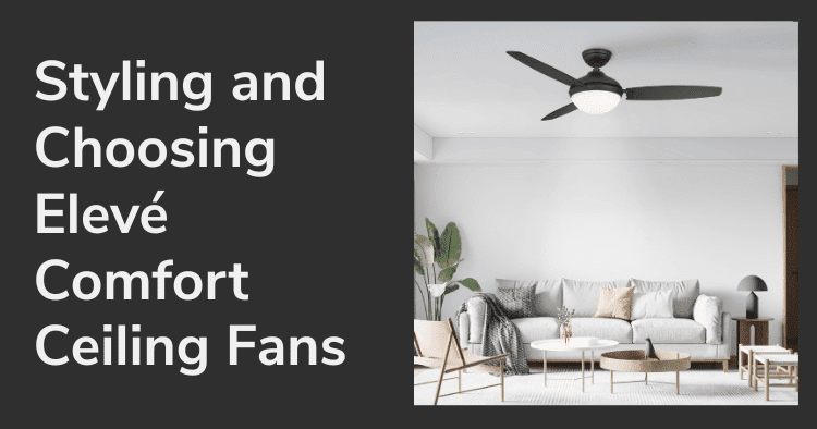 Modern Comfort Made Easy: Styling and Choosing Elevé Comfort Ceiling Fans