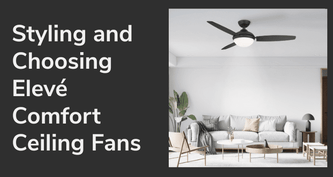 Modern Comfort Made Easy: Styling and Choosing Elevé Comfort Ceiling Fans