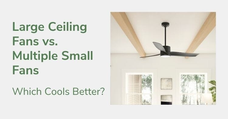 Large Ceiling Fans vs. Multiple Small Fans: Which Cools Better?