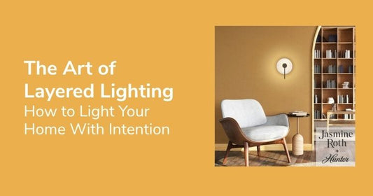 The Art of Layered Lighting: How to Light Your Home With Intention