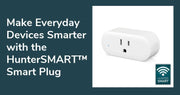 Make Everyday Devices Smarter with the HunterSMART™ Smart Plug
