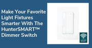 Make Your Favorite Light Fixtures Smarter With The HunterSMART™ Dimmer Switch