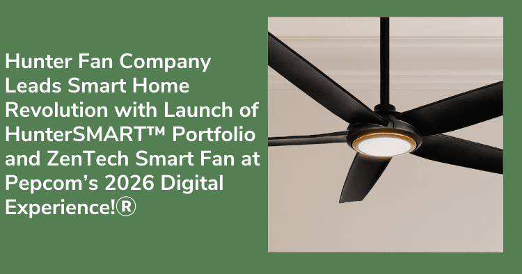 Hunter Fan Company Leads Smart Home Revolution with Launch of HunterSMART™ Portfolio and ZenTech Smart Fan at Pepcom’s 2026 Digital Experience!Ⓡ