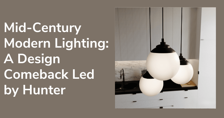 Mid-Century Modern Lighting: A Design Comeback Led by Hunter