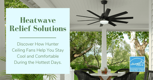 Heatwave Relief Solutions: How Hunter Ceiling Fans Help You Stay Cool and Comfortable During Summer