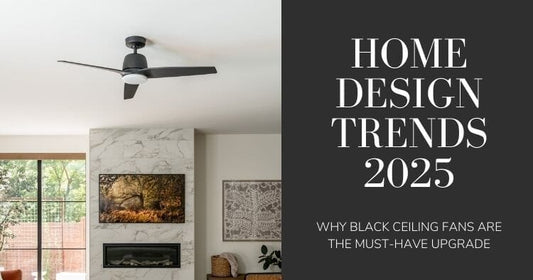 Home Design Trends 2025: Why Black Ceiling Fans Are the Must-Have Upgrade