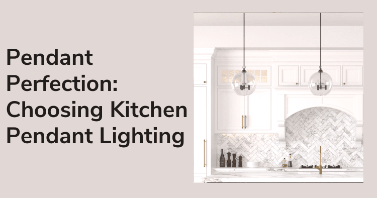 Pendant Perfection: Choosing Kitchen Pendant Lighting