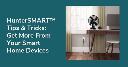 HunterSMART™ Tips & Tricks: Get More From Your Smart Home Devices
