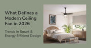 What Defines a Modern Ceiling Fan in 2026? Trends in Smart & Energy Efficient Design