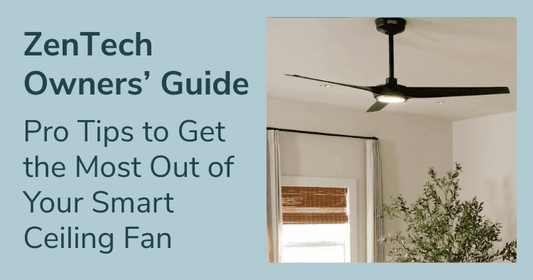 ZenTech Owners’ Guide: Pro Tips to Get the Most Out of Your Smart Ceiling Fan