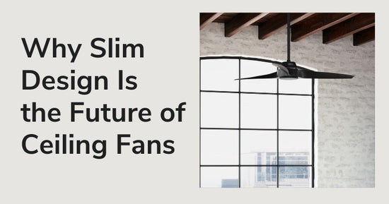 Why Slim Design Is the Future of Ceiling Fans.