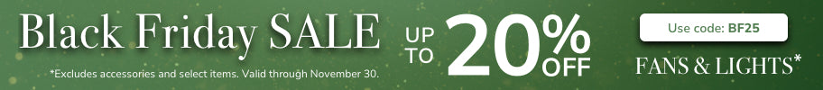 Black Friday Sale. Up to 20% Off Fans & Lights with code: BF25 through November 30th.