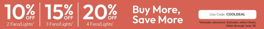 Buy More, Save More 10% off 2, 15% off 3, 20% off 4 Fans & LIghts with code COOLDEAL through June 30th.