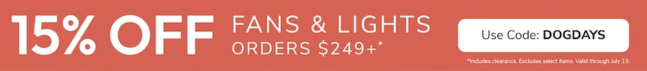 15% off Fan & Light orders $249+ with code DOGDAYS through July 13th.