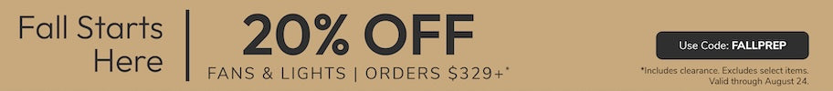 20% Off Fans and Lights Orders $329+ with code: FALLPREP through August 24th.