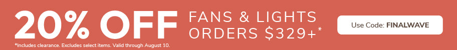 Flash Sale 20% OFF FANS & LIGHT ORDERS $329+ with code: FINALWAVE