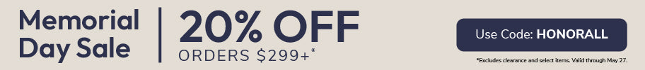 Memorial Day Sale 20% off Orders $299+ with code: HONORALL through May 27th.