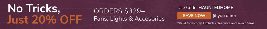 Haunted Home Halloween promotion: Get 20% off fans, lights, and accessories on orders of $329 or more. Use promo code HAUNTEDHOME. Valid today only. Excludes clearance and select items.