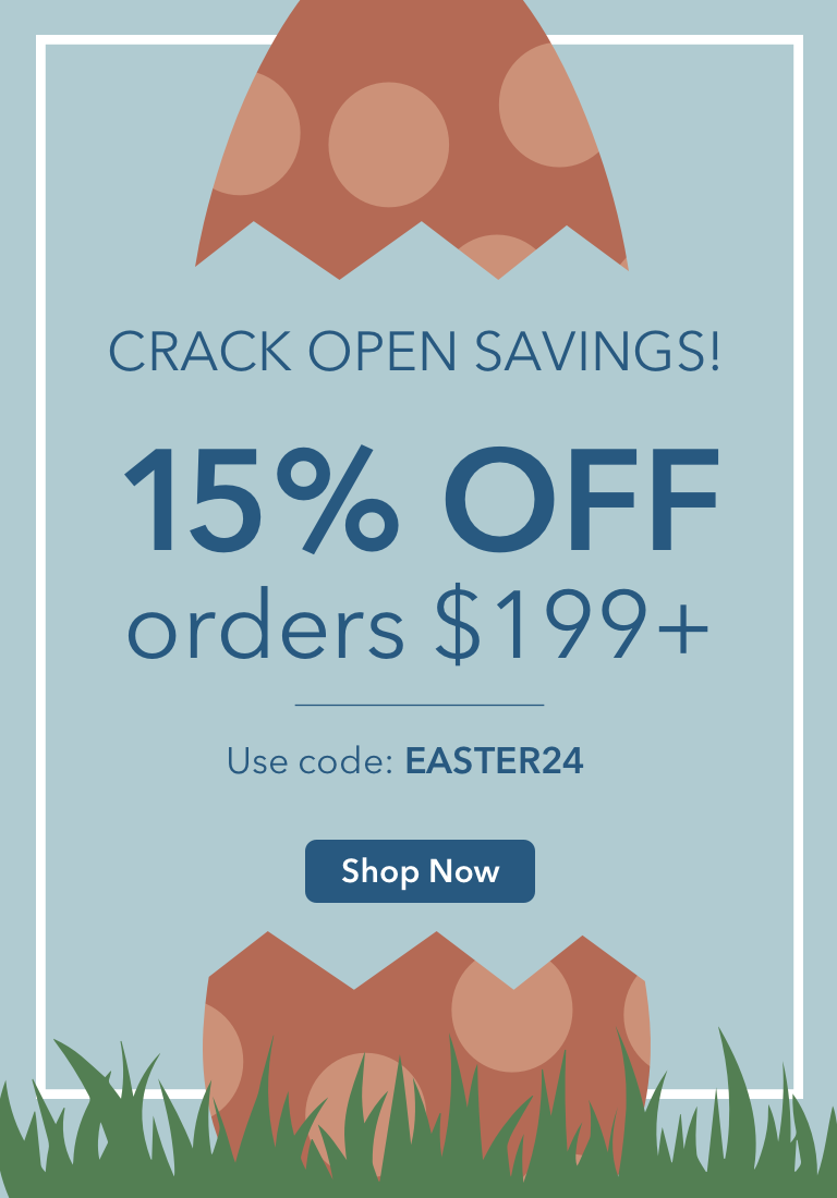 Crack Open Savings! 15% Off orders $199+. Use Code: EASTER24. Shop Now.