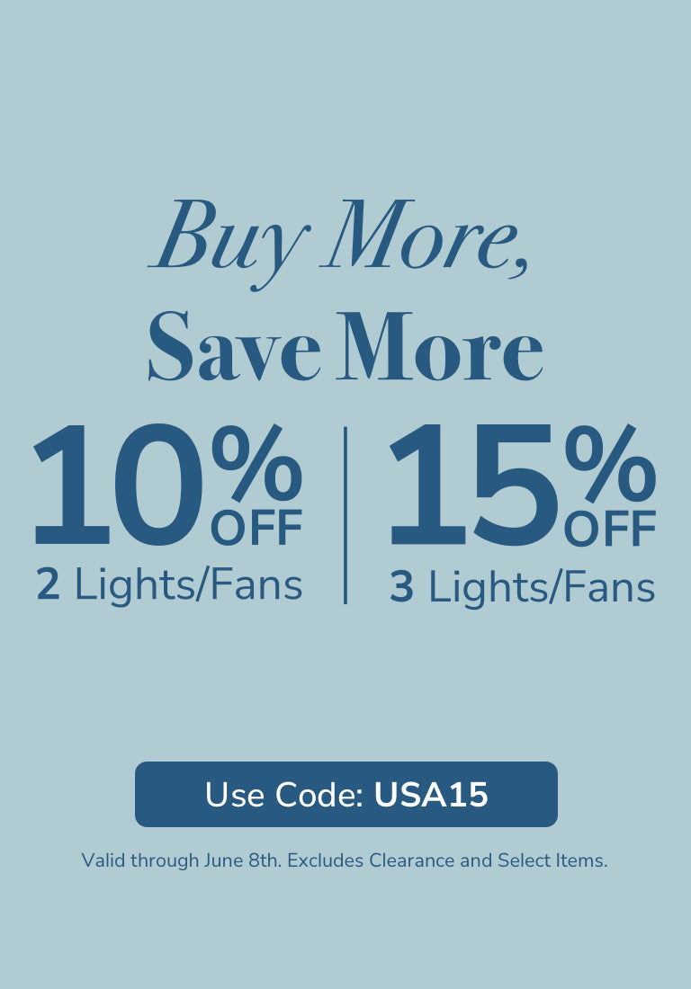 Buy More. Save More. 10% off 2 Lights/Fans, 15% off 3 Lights/Fans. Use Code: USA15 through June 8th. Excludes Clearance and Select Items.