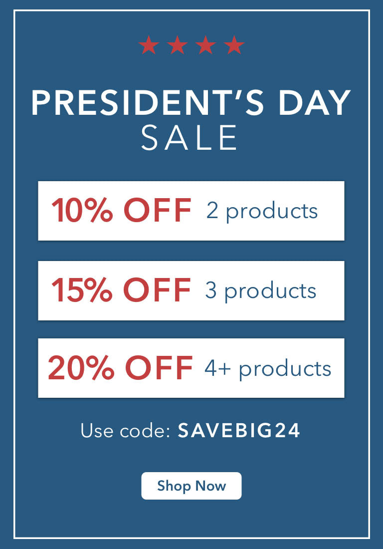 President's Day Sale. 10% off 2 products, 15% off 3 products, 20% off 4+products with code SAVEBIG24.