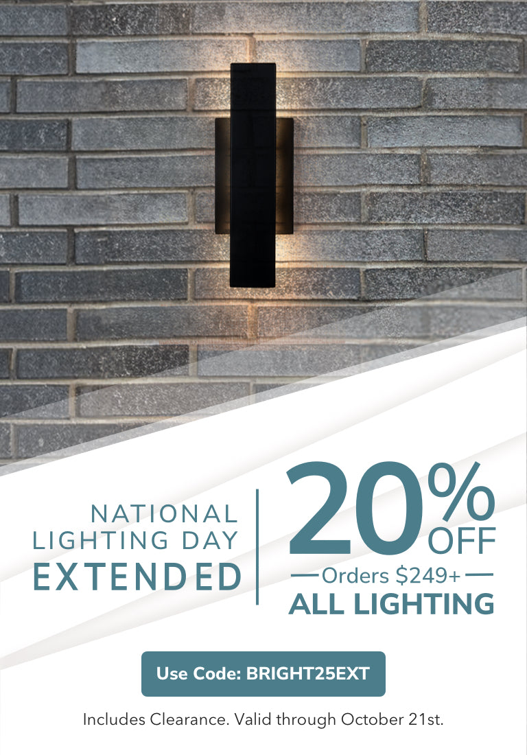 National Lighting Day EXTENDED! 20% Off Lighting Orders $249+ with code: BRIGHT25EXT through October 21st.