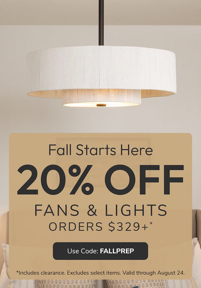 20% Off Fans and Lights Orders $329+ with code: FALLPREP through August 24th.