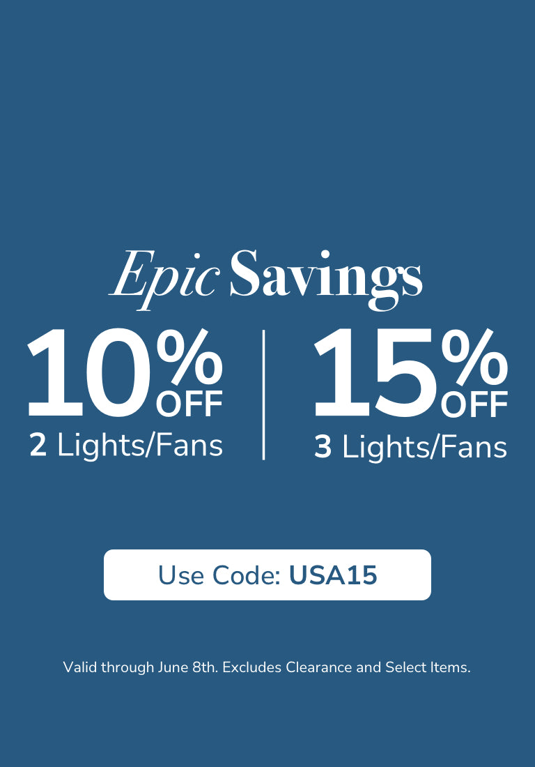 Epic Savings. 10% Off 2 Lights/Fans. 15% Off 3+ Lights/Fans. Use code: USA15. Valid through June 8th. Excludes Clearance and select items.