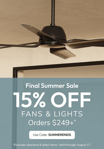 Final Summer Sale 15% Off Fans and Lights Orders $249+ through August 17th with code: SUMMERENDS