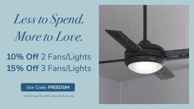 Less to Spend. More to Love. 10%off 2 Fans/Lights. 15%off 3 Fans/Lights. Use Code:FREEDOM. Valid through May 26th. Clearance items only.