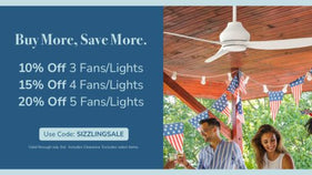 Buy More, Save More. 10% Off 3 Fans/Lights. 15% Off 4 Fans/Lights. 20% Off 5 Fans/Lights. Use Code: SIZZLINGSALE. Valid through July 3rd. Includes Clearance. Excludes select items.