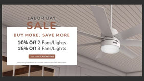 Labor Day Sale. Buy More, Save More. 10% off 2 Fans/Lights or 15% Off 3 Fans/Lights. Use code: LABORDAY25